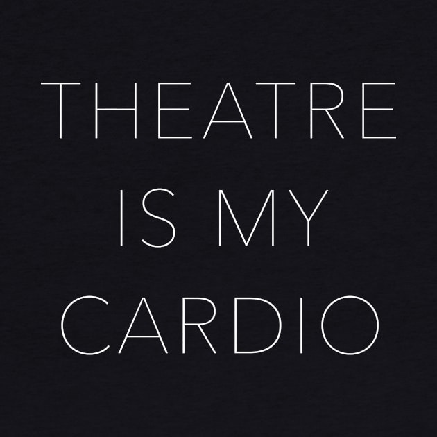 Theatre is my Cardio by ApricotBirch